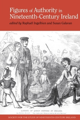 Figures of Authority in Nineteenth-Century Ireland by Ingelbien, Raphaël