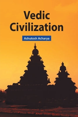 Vedic Civilization by Acharya, Ashutosh