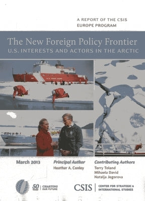 The New Foreign Policy Frontier: U.S. Interests and Actors in the Arctic by Conley, Heather A.