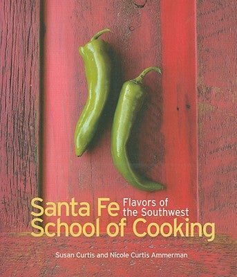 Santa Fe Cooking School: Flavors of the Southwest by Curtis, Susan