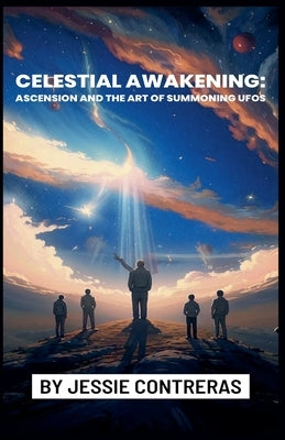 Celestial Awakening: Ascension and the Art of Summoning UFOs by Contreras, Jessie