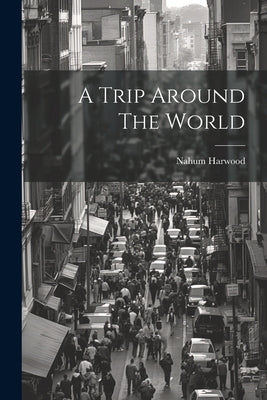 A Trip Around The World by Nahum, Harwood