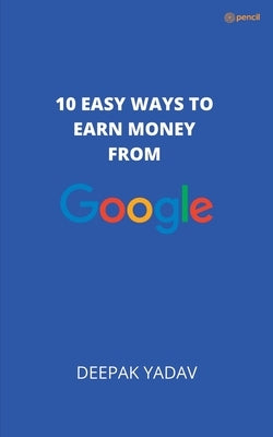 10 easy ways to earn money from google by Yadav, Deepak