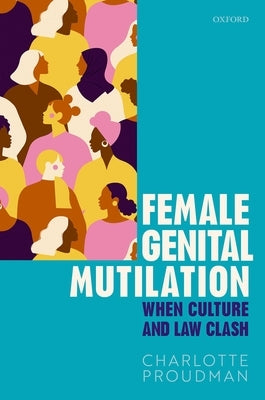 Female Genital Mutilation: When Culture and Law Clash by Proudman, Charlotte