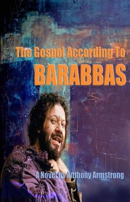 The Gospel According To Barabbas by Armstrong, Anthony