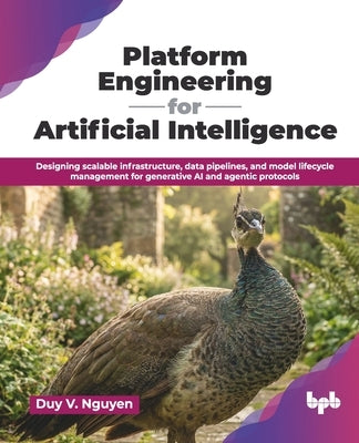 Platform Engineering for Artificial Intelligence: Designing scalable infrastructure, data pipelines, and model lifecycle management for generative AI by V. Nguyen, Duy