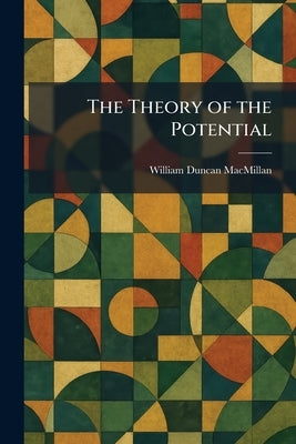The Theory of the Potential by MacMillan, William Duncan