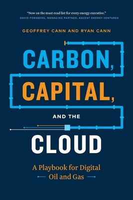 Carbon, Capital, and the Cloud: A Playbook for Digital Oil and Gas by Cann, Geoffrey