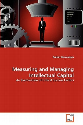 Measuring and Managing Intellectual Capital by Hoscanoglu, Gülsün