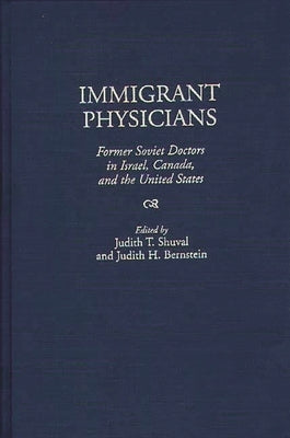 Immigrant Physicians: Former Soviet Doctors in Israel, Canada, and the United States by Bernstein, Judith H.