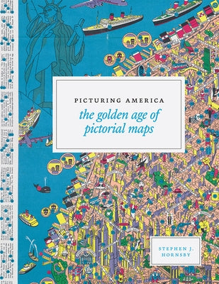 Picturing America: The Golden Age of Pictorial Maps by Hornsby, Stephen J.