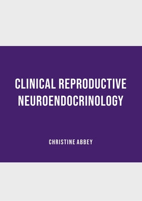 Clinical Reproductive Neuroendocrinology by Abbey, Christine
