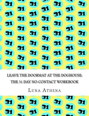 Leave the Doormat at the Doghouse: The 31 Day No-Contact Workbook by Athena, Luna