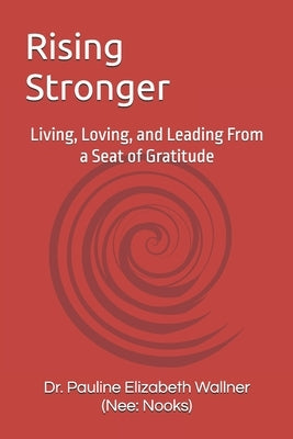 Rising Stronger: Living, Loving, and Leading From a Seat of Gratitude by Wallner, Pauline Elizabeth