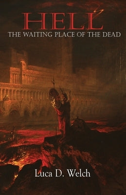 Hell: The Waiting Place of the Dead by Welch, Luca D.