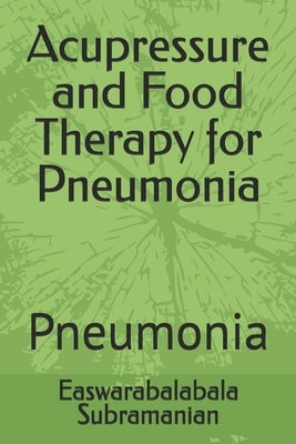Acupressure and Food Therapy for Pneumonia: Pneumonia by Subramanian, Easwarabalabala