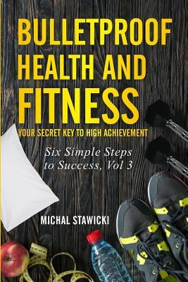 Bulletproof Health and Fitness: Your Secret Key to High Achievement by Smits, Anthony