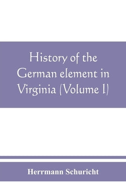 History of the German element in Virginia (Volume I) by Schuricht, Herrmann