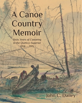 A Canoe Country Memoir by Dailey, John C.