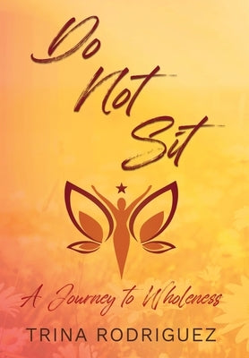 Do Not Sit: A Journey to Wholeness by Rodriguez, Trina