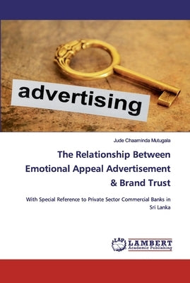 The Relationship Between Emotional Appeal Advertisement & Brand Trust by Chaaminda Mutugala, Jude