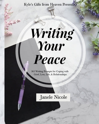 Writing Your Peace: 365 Writing Prompts for Coping with Grief, Loss, Life, and Relationships. by Nicole, Janele