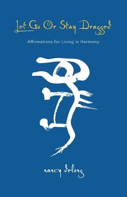 Let Go Or Stay Dragged: Affirmations for Living in Harmony by Bouwer, Amy