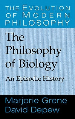 The Philosophy of Biology: An Episodic History by Grene, Marjorie