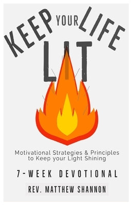 Keep your Life Lit: Motivational Strategies & Principles to Keep your Light Shining by Shannon, Matthew