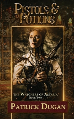 Pistols & Potions: Watchers of Astaria Book 2 by Dugan, Patrick