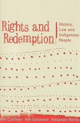 Rights and Redemption: History, Law and Indigenous People by Curthoys, Ann
