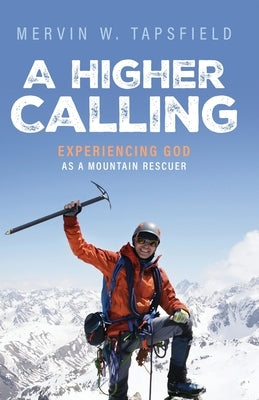 A Higher Calling: Experiencing God As a Mountain Rescuer by Tapsfield, Mervin W.