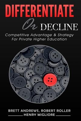 Differentiate or Decline: Competitive Advantage and Strategy for Private Higher Education by Roller, Robert
