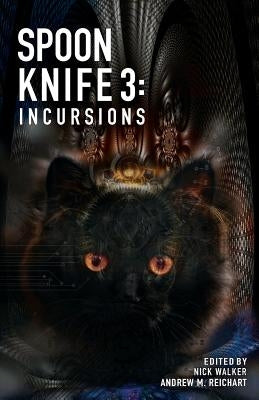 Spoon Knife 3: Incursions by Walker, Nick
