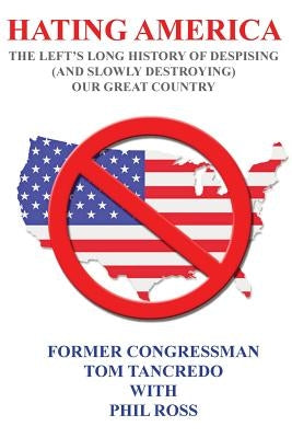Hating America: : The Left's Long History of Despising (And Slowly Destroying) Our Great Country by Tancredo, Tom