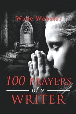 100 Prayers of a Writer by Webster, Wade