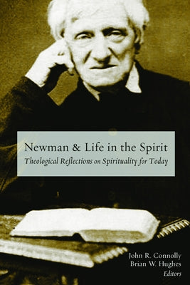 Newman and Life in the Spirit: Theological Reflections on Spirituality for Today by Connolly, John R.