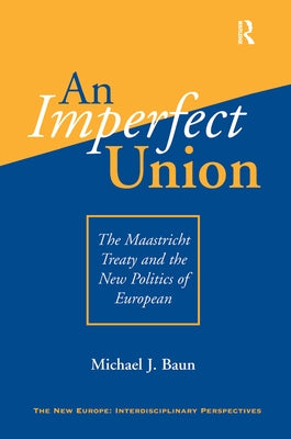 An Imperfect Union: The Maastricht Treaty And The New Politics Of European Integration by Baun, Michael J.