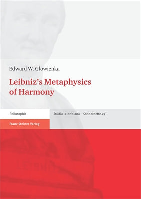 Leibniz's Metaphysics of Harmony by Glowienka, Edward W.