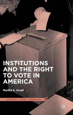 Institutions and the Right to Vote in America by Kropf, Martha E.