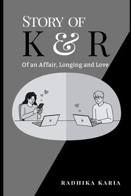 Story Of K & R: Of An Affair, Longing And Love by Karia, Radhika