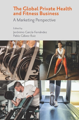 The Global Private Health & Fitness Business: A Marketing Perspective by Garc僘-Fern疣dez, Jerimo