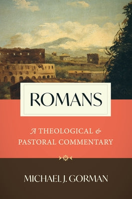 Romans: A Theological and Pastoral Commentary by Gorman, Michael J.