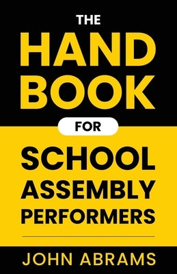 The Handbook for School Assembly Performers by Abrams, John