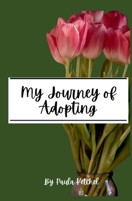 My Journey of Adopting by Ketchel, Paula