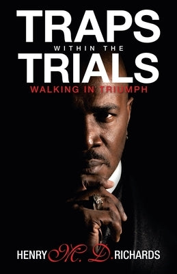 Traps Within the Trials: Walking in Triumph by Richards, Henry
