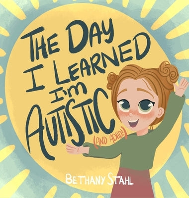 The Day I Learned I'm Autistic: (and ADHD!) by Stahl, Bethany