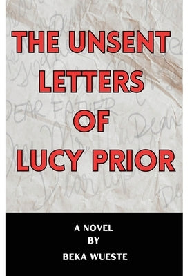 The Unsent Letters of Lucy Prior by Wueste, Beka