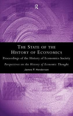 The State of the History of Economics: Proceedings of the History of Economics Society by Henderson, James P.