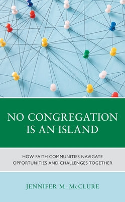 No Congregation Is an Island: How Faith Communities Navigate Opportunities and Challenges Together by McClure Haraway, Jennifer M.